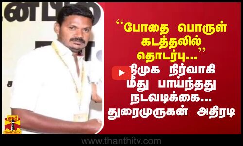 போதை பொருள் கடத்தலில் தொடர்பு... திமுக நிர்வாகி மீது பாய்ந்தது நடவடிக்கை... துரைமுருகன் அதிரடி