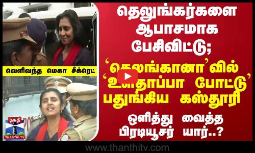 தெலுங்கர்களை ஆபாசமாக பேசிவிட்டு; `தெலங்கானாவில்  பதுங்கிய கஸ்தூரி ஒளித்து வைத்த பிரடியூசர் யார்..?