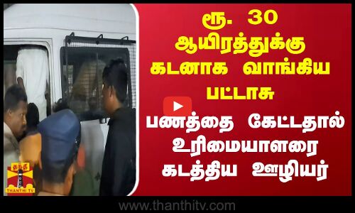 ரூ. 30 ஆயிரத்துக்கு கடனாக வாங்கிய பட்டாசு...பணத்தை கேட்டதால் உரிமையாளரை கடத்திய ஊழியர்