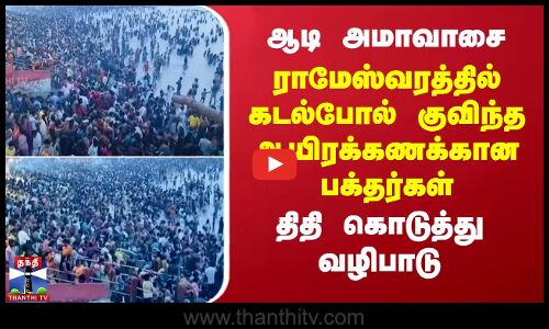 ஆடி அமாவாசை... ராமேஸ்வரத்தில் கடல்போல் குவிந்த ஆயிரக்கணக்கான பக்தர்கள் - திதி கொடுத்து வழிபாடு