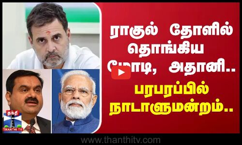 ராகுல் தோளில் தொங்கிய மோடி, அதானி.. பரபரப்பில் நாடாளுமன்றம்..