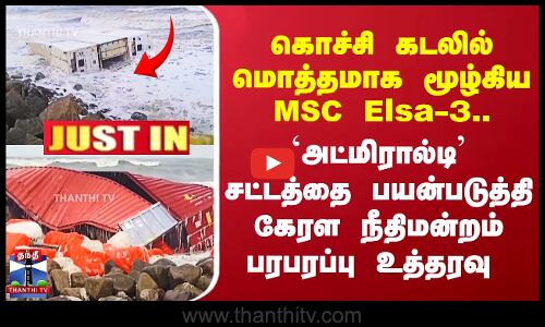 கொச்சி கடலில் மொத்தமாக மூழ்கிய MSC Elsa-3.. கேரள உயர்நீதிமன்றம் பரபரப்பு உத்தரவு