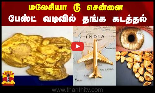 மலேசியா டூ சென்னை.. பேஸ்ட் வடிவில் தங்கம் கடத்தல்