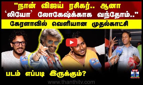 நான் விஜய் ரசிகர்.. ஆனா `லியோ லோகேஷ்க்காக வந்தோம் கேரளாவில் வெளியான முதல்காட்சி
