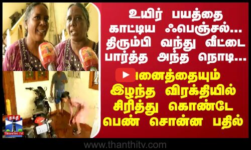 உயிர் பயத்தை காட்டிய ஃபெஞ்சல்...அனைத்தையும் இழந்த விரக்தி - சிரித்து கொண்டே பெண் சொன்ன பதில்