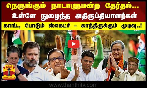 நெருங்கும் நாடாளுமனற்ற தேர்தல்... உள்ளே நுழைந்த அதிருப்தியாளர்கள் காங்., போடும் ஸ்கெட்ச் ..!