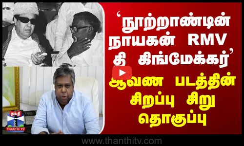 `நூற்றாண்டின் நாயகன் RMV – தி கிங்மேக்கர்.. ஆவண படத்தின் சிறப்பு சிறு தொகுப்பு