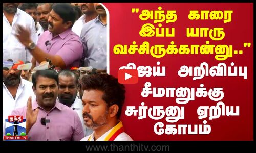 🔴LIVE : அந்த காரை இப்ப யாரு வச்சிருக்கான்னு.. - விஜய் அறிவிப்பு.. சீமானுக்கு சுர்ருனு ஏறிய கோபம்