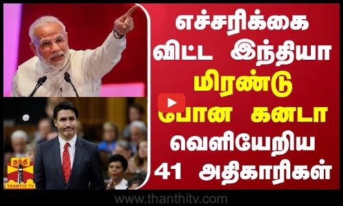 எச்சரிக்கை விட்ட இந்தியா.. மிரண்டு போன கனடா - வெளியேறிய 41 அதிகாரிகள்