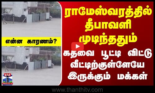 Rameswaram | ராமேஸ்வரத்தில் தீபாவளி முடிந்ததும் கதவை பூட்டி விட்டு வீட்டிற்குள்ளேயே இருக்கும் மக்கள்