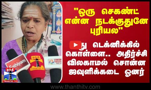 ஒரு செகண்ட் என்ன நடக்குதுனே புரியல - புது டெக்னிக்கில் கொள்ளை.. அதிர்ச்சி விலகாமல் சொன்ன ஓனர்