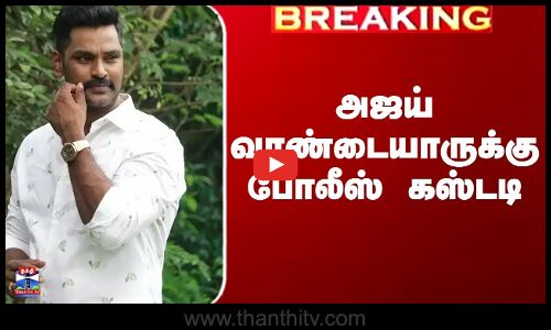 அஜய் வாண்டையாருக்கு போலீஸ் கஸ்டடி