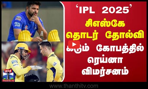 சிஎஸ்கே தொடர் தோல்வி - கடும் கோபத்தில் ரெய்னா விமர்சனம்