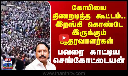 Sengottaiyan Today Speech| கோபியை திணறடித்த கூட்டம்.. இறங்கி கொண்டே இருக்கும் ஆதரவாளர்கள்