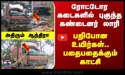Road Accident | ரோட்டோர கடைகளில் புகுந்த கண்டைனர் லாரி.. பறிபோன உயிர்கள்.. பதைபதைக்கும் காட்சி
