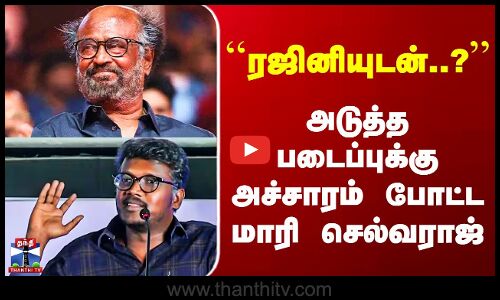 Rajinikanth | ``ரஜினியுடன்..?’’ அடுத்த படைப்புக்கு அச்சாரம் போட்ட மாரி செல்வராஜ்
