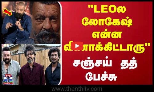 LEO -ல லோகேஷ் என்ன வீணாக்கிட்டாரு.. சஞ்சய் தத் பேச்சு