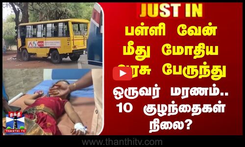 பள்ளி வேன் மீது மோதிய அரசு பேருந்து-ஒருவர் மரணம்.. 10 குழந்தைகள் நிலை?