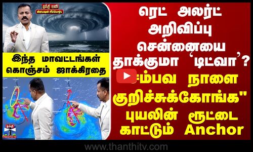 Ditwah Cyclone | ரெட் அலர்ட் அறிவிப்பு - சென்னையை தாக்குமா `டிட்வா’...புயலின் ரூட்டை காட்டும் Anchor