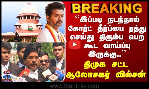 ``இப்படி நடந்தால் கோர்ட் தீர்ப்பை ரத்து செய்து திரும்ப பெற கூட வாய்ப்பு இருக்கு..’’ வில்சன் பேட்டி