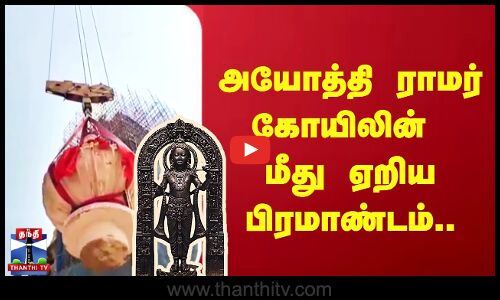 அயோத்தி ராமர் கோயிலின் மீது ஏறிய பிரமாண்டம்..