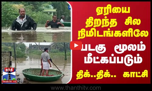 ஏரியை திறந்த சில நிமிடங்களிலே பாதி மூழ்கிய ஊர்.. படகு மூலம் மீட்கப்படும் திக்..திக்.. காட்சி