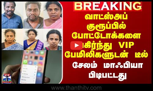 Salem News| வாட்ஸ்அப் குரூப்பில் போட்டோக்களை பகிர்ந்து VIP பேமிலிகளுடன் டீல் - மாஃபியா பிடிபட்டது