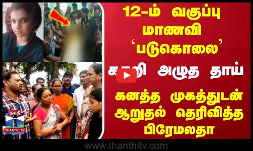 Rameswaram Student | 12-ம் வகுப்பு மாணவி படுகொலை..கதறி அழுத தாய்.. ஆறுதல் தெரிவித்த பிரேமலதா
