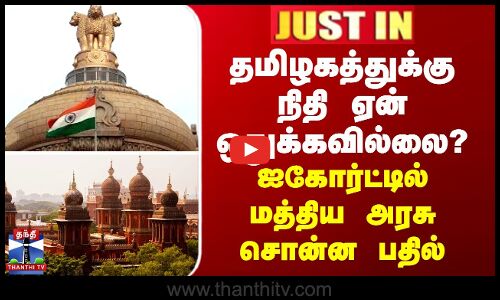 JUSTIN || தமிழகத்துக்கு நிதி ஏன் ஒதுக்கவில்லை? ஐகோர்ட்டில் மத்திய அரசு சொன்ன பதில்