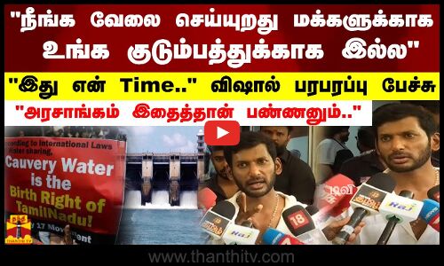 நீங்க வேலை செய்யுறது மக்களுக்காக உங்க குடும்பத்துக்காக இல்ல காவிரி நதி நீர் குறித்து விஷால் பேச்சு