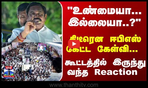 EPS Speech | உண்மையா... இல்லையா..? திடீரென ஈபிஎஸ் கேட்ட கேள்வி...கூட்டத்தில் இருந்து வந்த Reaction