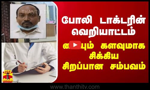 போலி டாக்டரின் வெறியாட்டம்... கையும் களவுமாக சிக்கிய சிறப்பான சம்பவம்