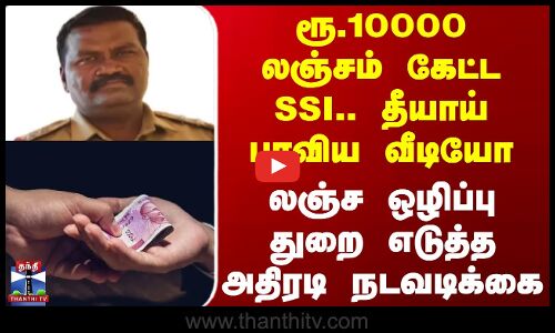 Tiruvallur |ரூ.10000 லஞ்சம் கேட்ட SSI; தீயாய் பரவிய வீடியோ;லஞ்ச ஒழிப்பு துறை எடுத்த அதிரடி நடவடிக்கை
