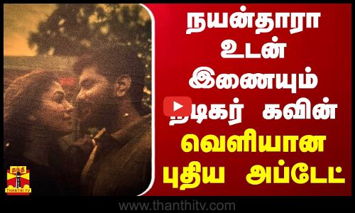 நயன்தாரா உடன் இணையும் நடிகர் கவின்... வெளியான புதிய அப்டேட்