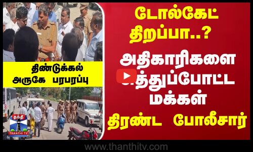 Tollgate விவகாரம்-அதிகாரிகளை சுத்துப்போட்ட மக்கள் -திண்டுக்கல் அருகே பரபரப்பு
