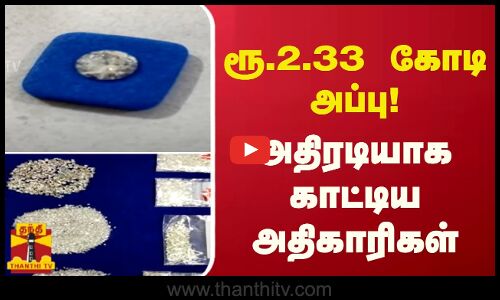 ரூ.2.33 கோடி அப்பு! - அதிரடியாக  காட்டிய  அதிகாரிகள்