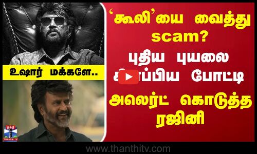 கூலியை வைத்து scam?  அலெர்ட் கொடுத்த ரஜினி
