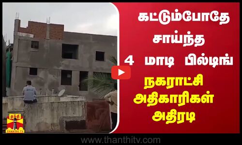 கட்டும்போதே சாய்ந்த 4 மாடி பில்டிங்.. நகராட்சி அதிகாரிகள் அதிரடி