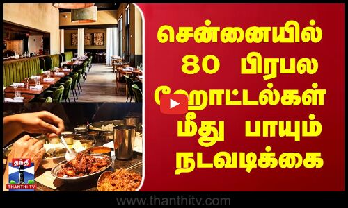 சென்னையில் 80 பிரபல ஹோட்டல்கள் மீது பாயும் நடவடிக்கை