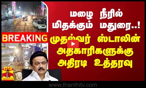 #BREAKING || மழை நீரில் மிதக்கும் மதுரை..! முதல்வர் ஸ்டாலின் அதிகாரிகளுக்கு அதிரடி உத்தரவு