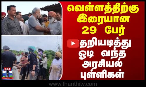 வெள்ளத்திற்கு இரையான 29 பேர் - பதறியடித்து ஓடி வந்த அரசியல் புள்ளிகள்