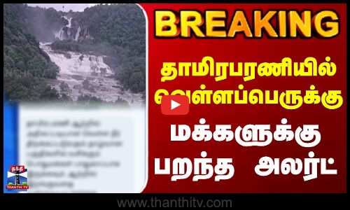 BREAKING || தாமிரபரணியில் வெள்ளப்பெருக்கு - மக்களுக்கு பறந்த அலர்ட்