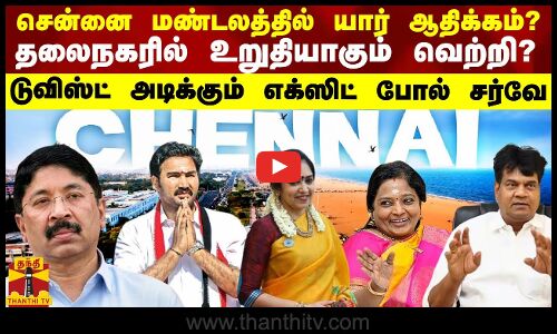 சென்னை மண்டலத்தில் யார் ஆதிக்கம்? தலைநகரில் உறுதியாகும் வெற்றி? பரபரக்கும் எக்ஸிட் போல் சர்வே