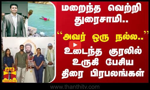 மறைந்த வெற்றி துரைசாமி..அவர் ஒரு நல்ல..!உடைந்த குரலில் உருகி பேசிய திரை பிரபலங்கள்..Vetri Duraisamy