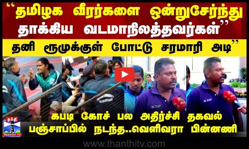 ``தமிழக வீரர்களை ஒன்றுசேர்ந்து தாக்கிய வடமாநிலத்தவர்கள்’’ - கபடி கோச் பல அதிர்ச்சி தகவல்