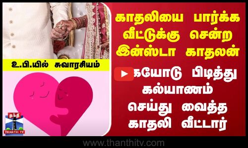 Insta காதலியை பார்க்க வீட்டுக்கு சென்ற காதலன் | கையோடு பிடித்து கல்யாணம் செய்து வைத்த காதலி வீட்டார்