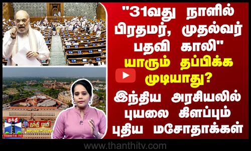 31வது நாளில் பிரதமர், முதல்வர் பதவி காலி இந்திய அரசியலில் புயலை கிளப்பும் புதிய மசோதாக்கள்