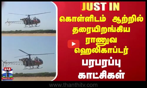 கொள்ளிடம் ஆற்றில் தரையிறங்கிய ராணுவ ஹெலிகாப்டர் - பரபரப்பு காட்சிகள்