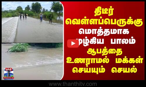Flood | Sattur |திடீர் வெள்ளப்பெருக்கு..மொத்தமாக மூழ்கிய பாலம் -ஆபத்தை உணராமல் மக்கள் செய்யும் செயல்