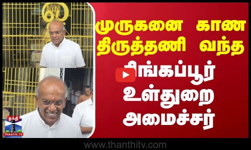 முருகனை காண திருத்தணி வந்த சிங்கப்பூர் உள்துறை அமைச்சர் சண்முகம் | Thirutani Murugan Temple